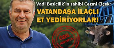 Cezmi Çiçek: Vatandaşa ilaçlı et yediriyorlar!